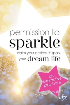 portada Permission To Sparkle: claim your desires + spark your dream life (en Inglés)