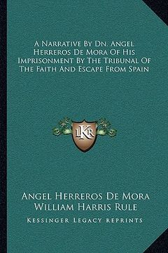 portada a narrative by dn. angel herreros de mora of his imprisonment by the tribunal of the faith and escape from spain (in English)