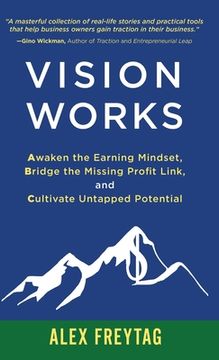 portada Vision Works: Awaken the Earning Mindset, Bridge the Missing Profit Link, and Cultivate Untapped Potential (en Inglés)