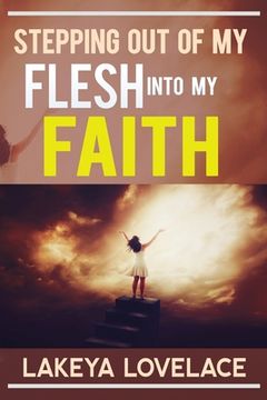 portada Stepping Out of My Flesh Into My Faith (en Inglés)