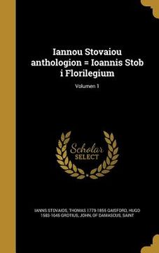 portada Iannou Stovaiou anthologion = Ioannis Stob i Florilegium; Volumen 1 (en Latin)