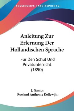 portada Anleitung Zur Erlernung Der Hollandischen Sprache: Fur Den Schul Und Privatunterricht (1890) (en Alemán)