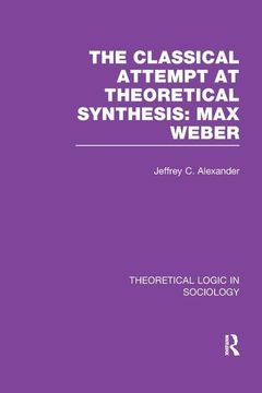 portada The Classical Attempt at Theoretical Synthesis: Max Weber (Theoretical Logic in Sociology) (en Inglés)