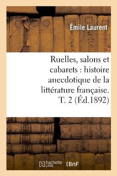 portada Ruelles, Salons Et Cabarets: Histoire Anecdotique de La Litterature Francaise. T. 2 (Ed.1892) (French Edition)