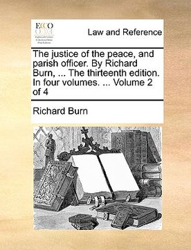 portada the justice of the peace, and parish officer. by richard burn, ... the thirteenth edition. in four volumes. ... volume 2 of 4 (en Inglés)