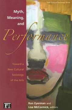 portada myth, meaning, and performance: toward a new cultural sociology of the arts (en Inglés)