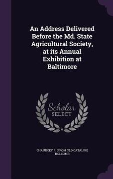 portada An Address Delivered Before the Md. State Agricultural Society, at its Annual Exhibition at Baltimore