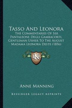 portada tasso and leonora: the commentaries of ser pantaleone degli gambacorti, gentleman usher to the august madama leonora deste (1856)