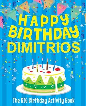 portada Happy Birthday Dimitrios - The Big Birthday Activity Book: (Personalized Children's Activity Book) (en Inglés)