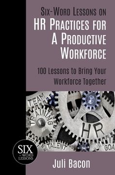 portada Six-Word Lessons on HR Practices for a Productive Workforce: 100 Lessons to Bring Your Workforce Together (in English)