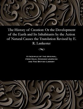 portada The History of Creation: Or the Development of the Earth and Its Inhabitants by the Action of Natural Causes the Translation Revised by E. R. Lankester