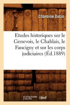 portada Etudes Historiques Sur Le Genevois, Le Chablais, Le Faucigny Et Sur Les Corps Judiciaires (Éd.1889) (en Francés)