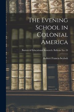 portada The Evening School in Colonial America; Bureau of educational research. Bulletin no. 24 (en Inglés)
