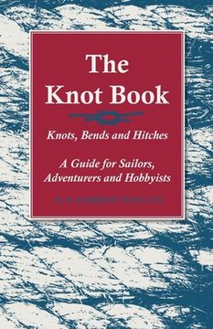 portada The Knot Book - Knots, Bends and Hitches - A Guide for Sailors, Adventurers and Hobbyists (en Inglés)