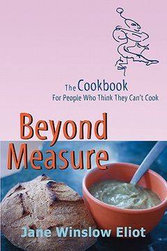 portada beyond measure - the cookbook for people who think they can't cook (in English)