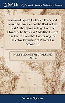 portada Maxims of Equity, Collected From, and Proved by Cases, out of the Books of the Best Authority in the High Court of Chancery to Which is Added the Case. Defective Execution of Powers the Second ed (in English)