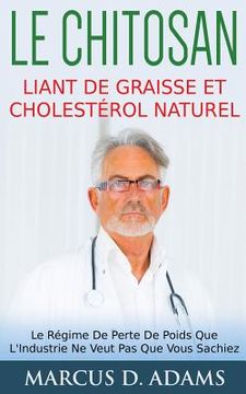 portada Le Chitosan - Liant de Graisse et Cholestérol Naturel: Le Régime De Perte De Poids Que L'Industrie Ne Veut Pas Que Vous Sachiez (en Francés)
