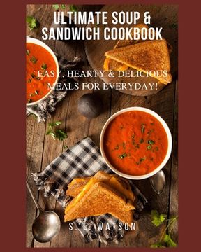 portada Ultimate Soup & Sandwich Cookbook: Easy, Hearty & Delicious Meals For Everyday! (in English)