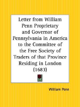 portada letter from william penn proprietary and governor of pennsylvania in america to the committee of the free society of traders of that province residing (en Inglés)
