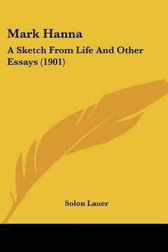 portada mark hanna: a sketch from life and other essays (1901) (in English)