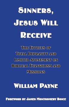 portada Sinners, Jesus Will Receive: The Effects Of Total Depravity And Limited Atonement On Biblical Evangelism And Missions (en Inglés)