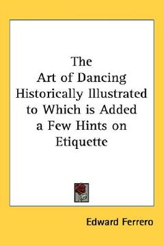 portada the art of dancing historically illustrated to which is added a few hints on etiquette (en Inglés)