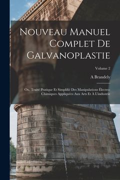 portada Nouveau Manuel Complet De Galvanoplastie; Ou, Traité Pratique Et Simplifié Des Manipulations Électro-Chimiques Appliquées Aux Arts Et À L'industrie; V (en Francés)