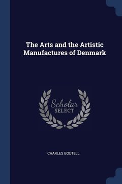 portada The Arts and the Artistic Manufactures of Denmark (en Inglés)
