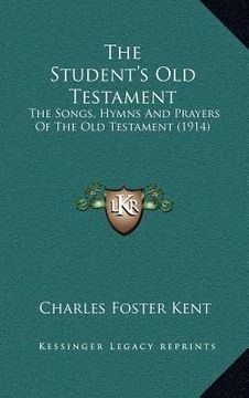 portada the student's old testament: the songs, hymns and prayers of the old testament (1914) (en Inglés)