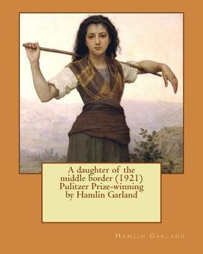 portada A daughter of the middle border (1921) Pulitzer Prize-winning by Hamlin Garland (in English)