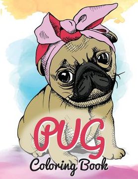 portada Pug Coloring Book: Cute Good and Bad Pug Dogs and puppies Images Relaxing and Inspiration Designs For Pug Lover (Dog Coloring Books) (en Inglés)