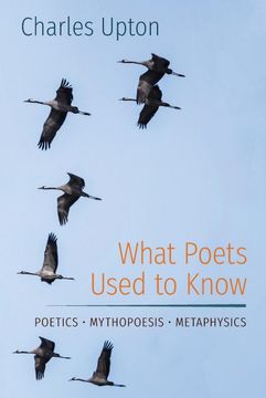 portada What Poets Used to Know: Poetics • Mythopoesis • Metaphysics (in English)