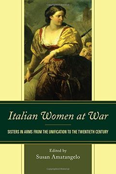 portada Italian Women at War: Sisters in Arms From the Unification to the Twentieth Century (The Fairleigh Dickinson University Press Series in Italian Studies) (in English)