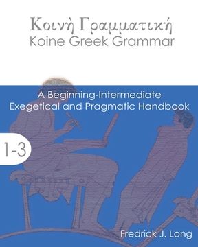 portada Koine Greek Grammar: A Beginning-Intermediate Exegetical and Pragmatic Handbook (in English)