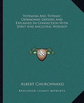 portada totemism and totemic ceremonies defined and explained in connection with spirit and ancestral worship (en Inglés)