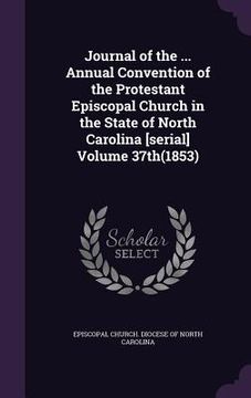 portada Journal of the ... Annual Convention of the Protestant Episcopal Church in the State of North Carolina [serial] Volume 37th(1853)