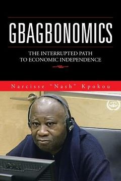 portada Gbagbonomics: The Interrupted Path to Economic Independence (en Inglés)
