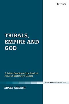 portada Tribals, Empire and God: A Tribal Reading of the Birth of Jesus in Matthew's Gospel (T&G Clark Biblical Studies) (en Inglés)