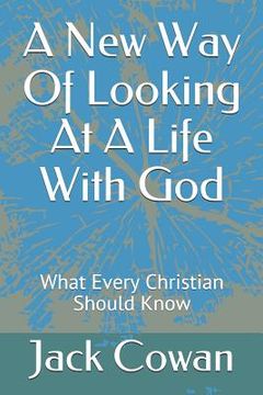 portada A New Way of Looking at a Life with God: What Every Christian Should Know (en Inglés)