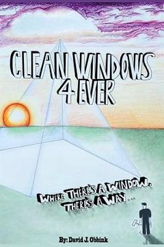 portada Clean Windows 4 Ever: Where There's a Window, There's a Way... (en Inglés)