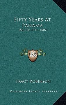 portada fifty years at panama: 1861 to 1911 (1907) (en Inglés)