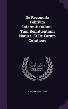 portada De Recondita Febrium Intermittentium, Tum Remittentium Natura, Et De Earum Curatione (en Inglés)