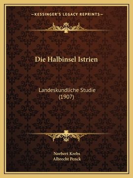 portada Die Halbinsel Istrien: Landeskundliche Studie (1907) (en Alemán)