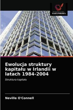 portada Ewolucja struktury kapitalu w Irlandii w latach 1984-2004 (en Polaco)