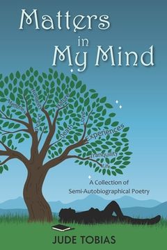 Matters in My Mind: A Collection of Semi-Autobiographical Poetry