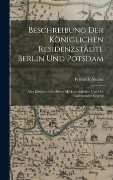 portada Beschreibung Der Königlichen Residenzstädte Berlin Und Potsdam: Aller Daselbst Befindlicher Merkwürdigkeiten Und Der Umliegenden Gegend (en Alemán)