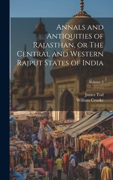 portada Annals and Antiquities of Rajasthan, or The Central and Western Rajput States of India; Volume 3 (en Inglés)