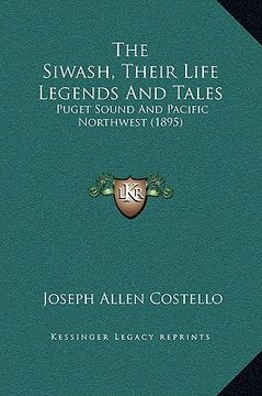 portada the siwash, their life legends and tales: puget sound and pacific northwest (1895) (en Inglés)
