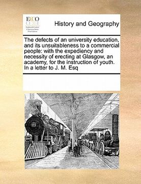 portada the defects of an university education, and its unsuitableness to a commercial people: with the expediency and necessity of erecting at glasgow, an ac (in English)