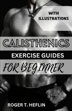 portada Calisthenics Exercise Guide for Beginner: Ultimate training program for body weight exercise to build your desire physique. (en Inglés)